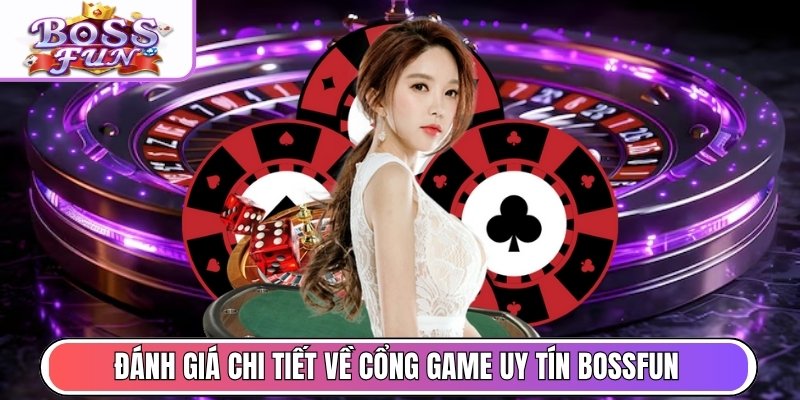 Đánh giá chi tiết về cổng game uy tín Bossfun