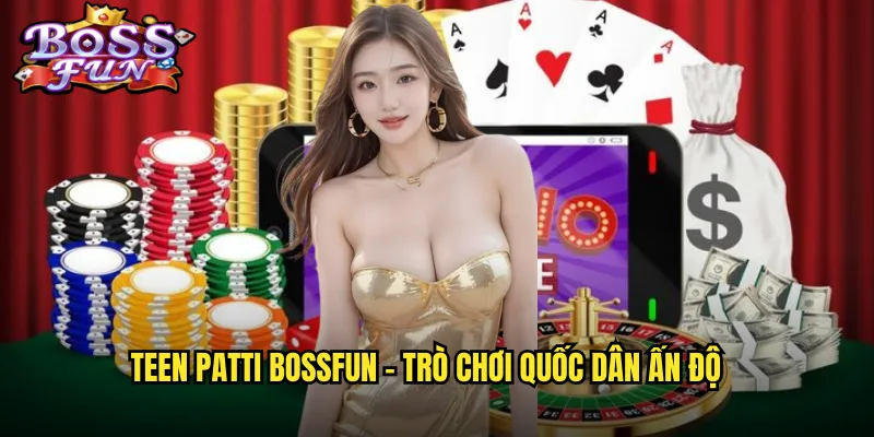 Teen Patti Bossfun - Trò chơi quốc dân Ấn Độ