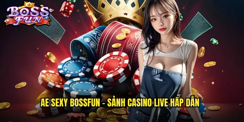 AE Sexy Bossfun - Sảnh casino live hấp dẫn