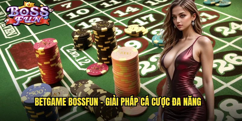 Betgame Bossfun - Giải pháp cá cược đa năng