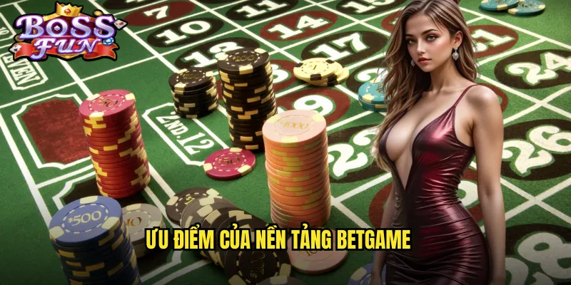 Ưu điểm của nền tảng Betgame
