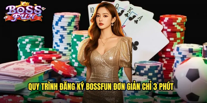 Quy trình đăng ký Bossfun đơn giản chỉ 3 phút