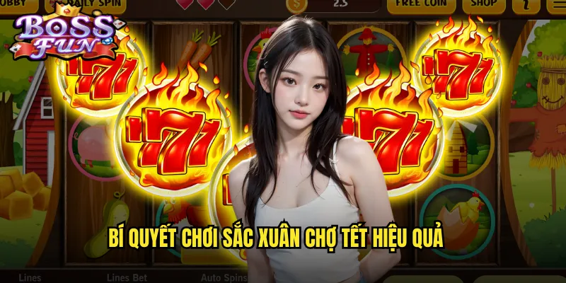 Sắc Xuân Chợ Tết Bossfun - Đón Xuân Rộn Ràng Với Giải Thưởng Lớn 3 Bí quyết chơi Sắc xuân chợ Tết hiệu quả