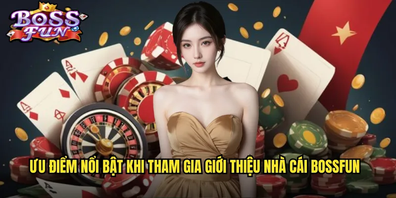 Ưu điểm nổi bật khi tham gia giới thiệu nhà cái Bossfun