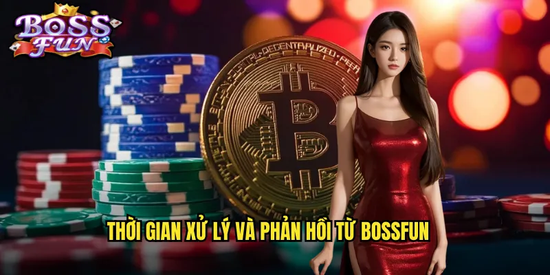 Thời gian xử lý và phản hồi từ Bossfun
