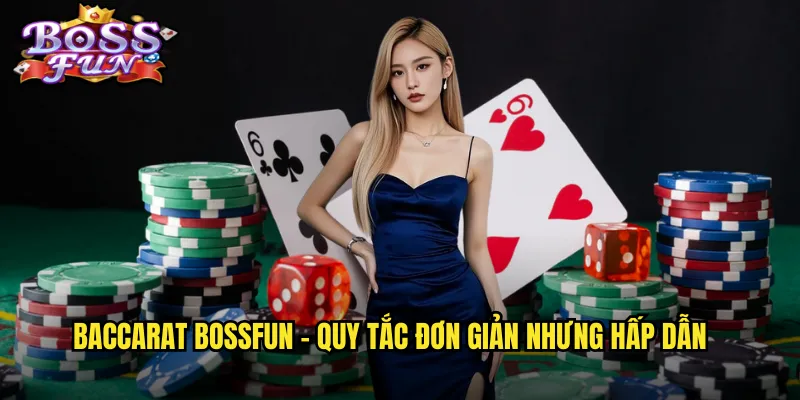 Baccarat Bossfun - Trò Chơi Đẳng Cấp Của Giới Thượng Lưu 2 Baccarat Bossfun - Quy tắc đơn giản nhưng hấp dẫn